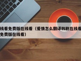 线看免费版在线看（爱情怎么翻译韩剧在线看免费版在线看）