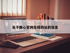关于糖心官网在线网址的信息