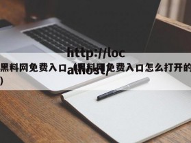 黑料网免费入口（黑料网免费入口怎么打开的）