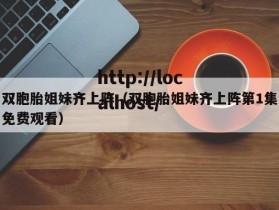 双胞胎姐妹齐上阵（双胞胎姐妹齐上阵第1集免费观看）