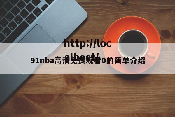 91nba高清免费观看0的简单介绍